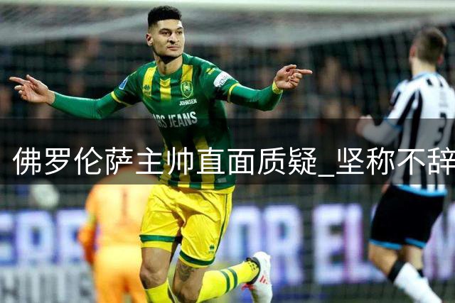 佛罗伦萨主帅直面质疑 坚称不辞职将承担责任